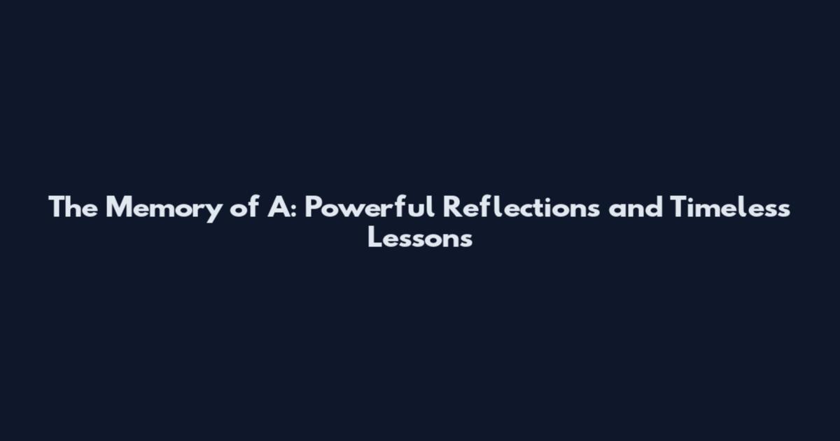 The Memory of A: Powerful Reflections and Timeless Lessons