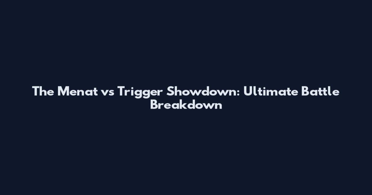 The Menat vs Trigger Showdown: Ultimate Battle Breakdown