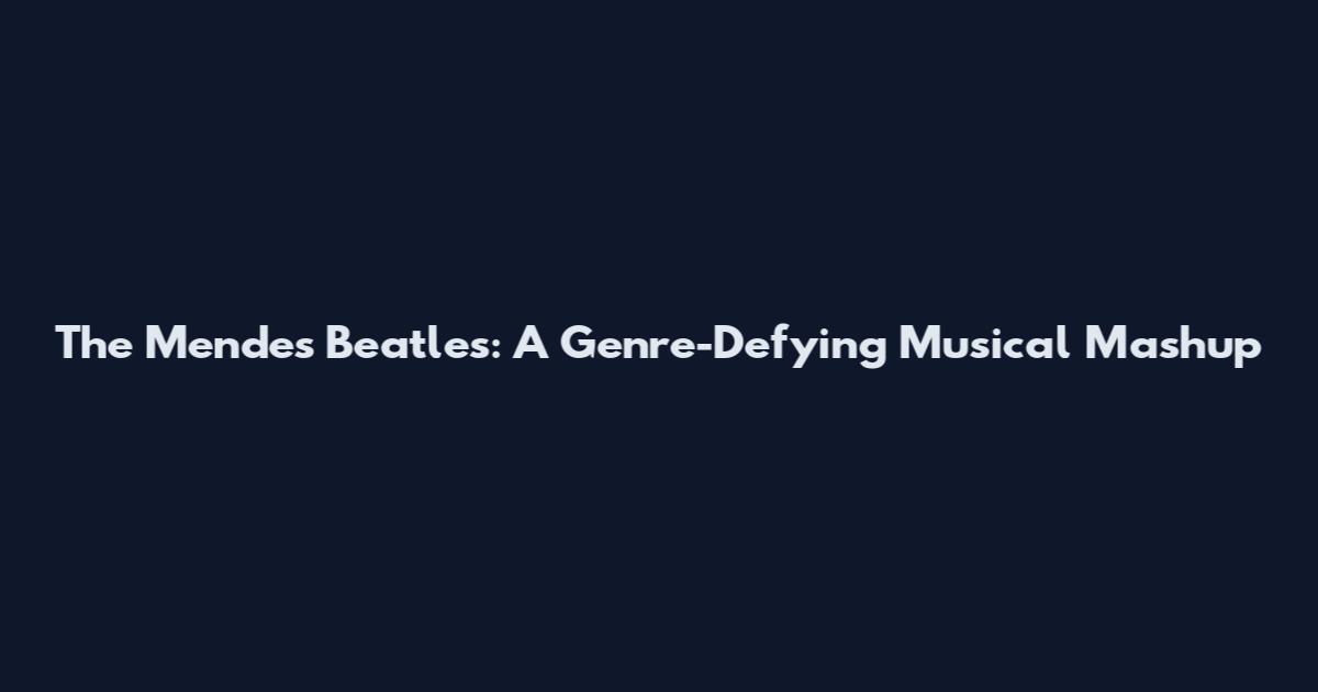The Mendes Beatles: A Genre-Defying Musical Mashup