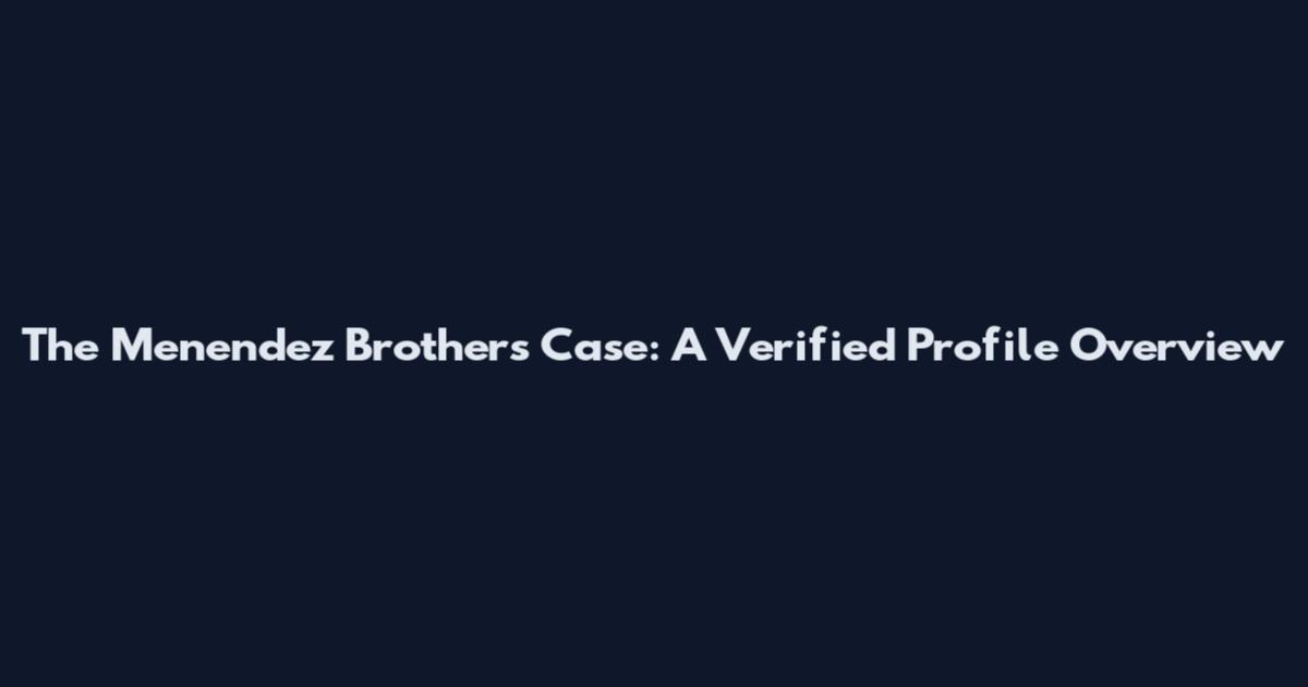 The Menendez Brothers Case: A Verified Profile Overview