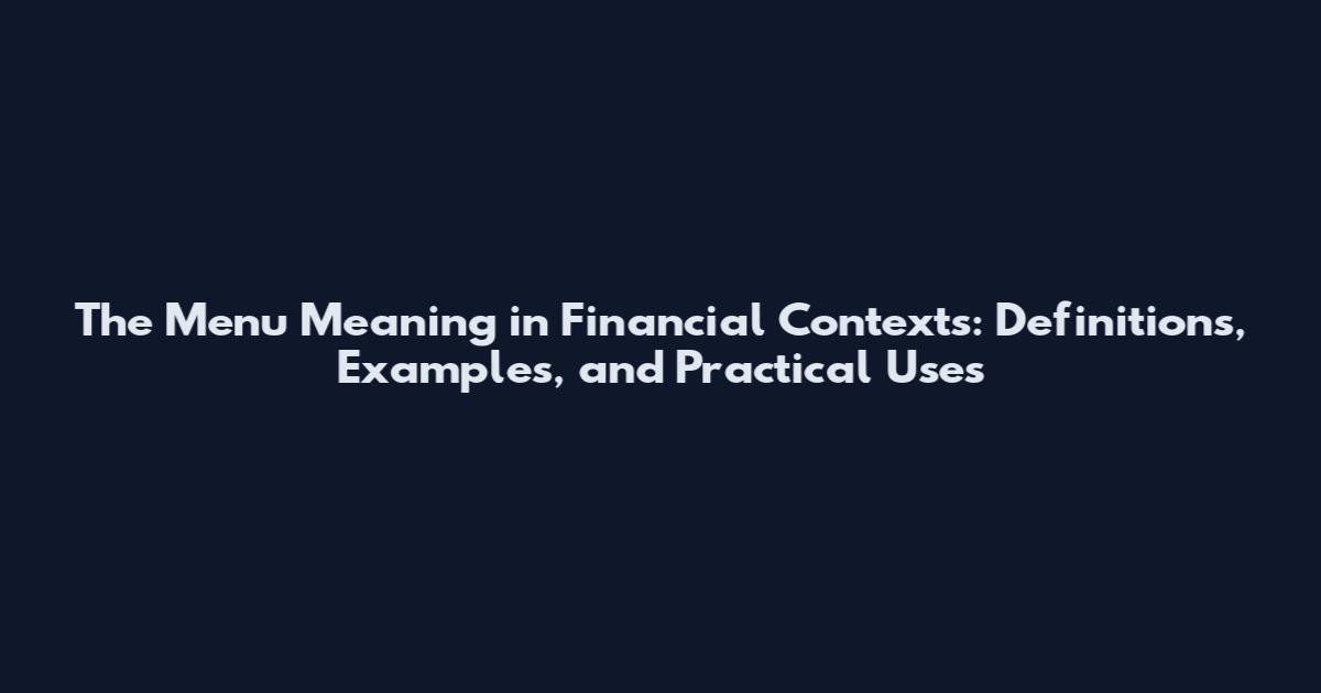 The Menu Meaning in Financial Contexts: Definitions, Examples, and Practical Uses
