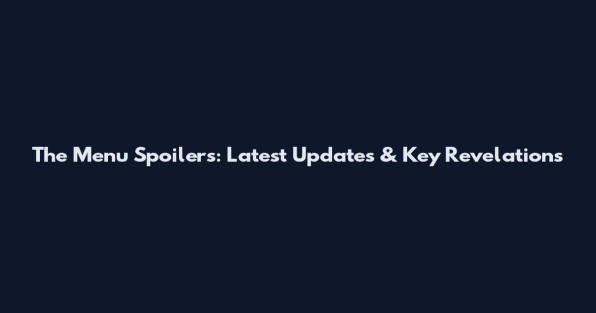 The Menu Spoilers: Latest Updates & Key Revelations
