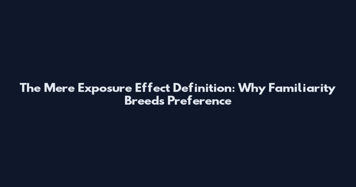 The Mere Exposure Effect Definition: Why Familiarity Breeds Preference