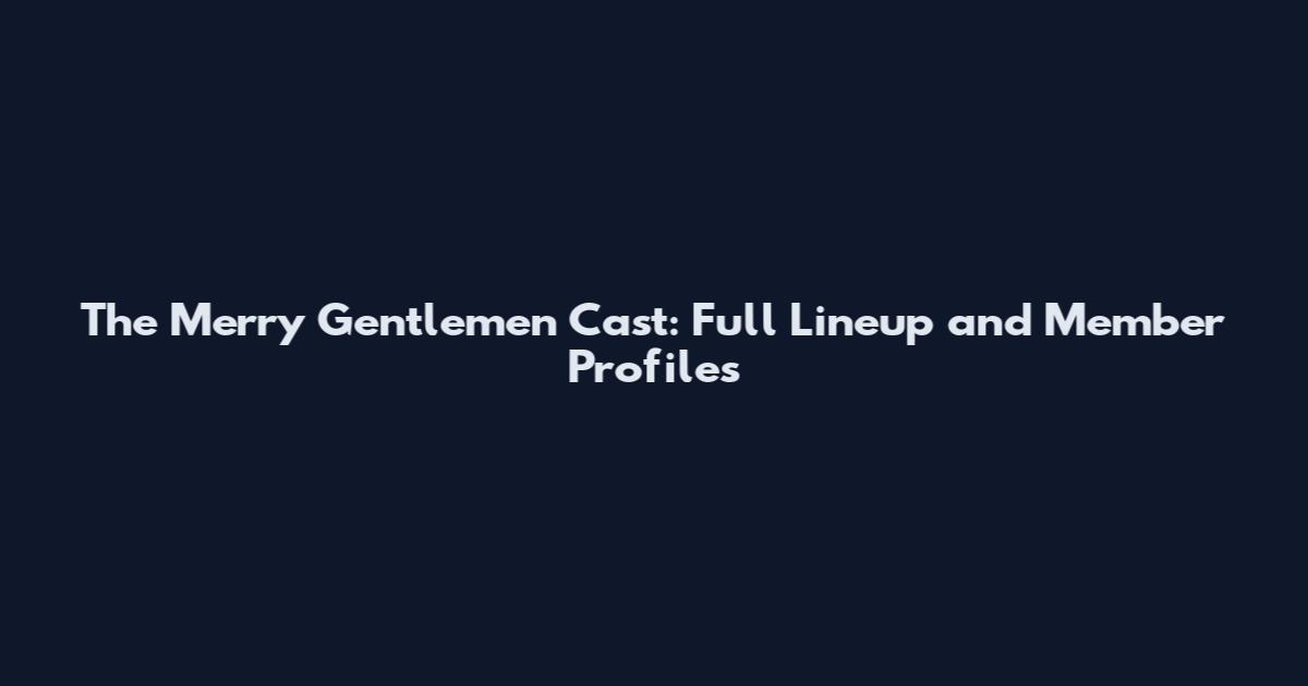The Merry Gentlemen Cast: Full Lineup and Member Profiles