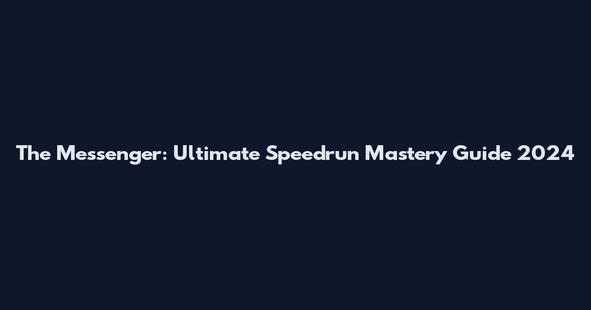 The Messenger: Ultimate Speedrun Mastery Guide 2024