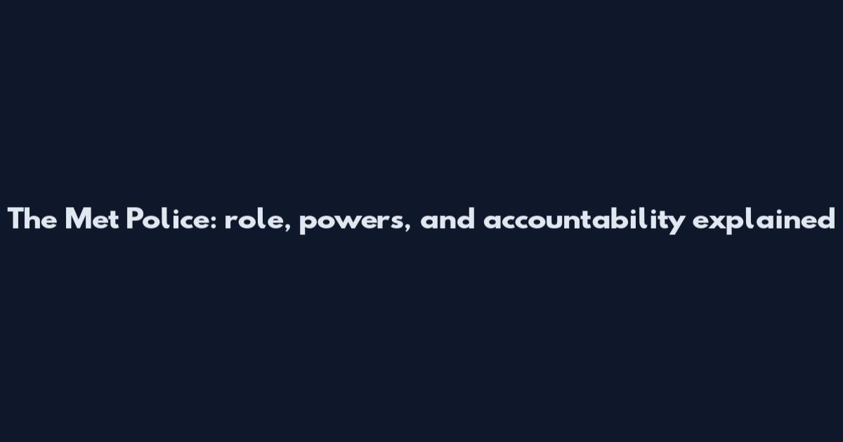 The Met Police: role, powers, and accountability explained
