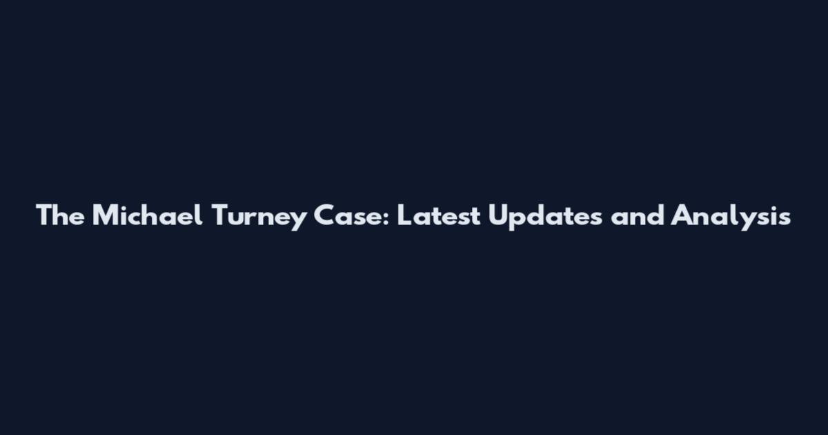 The Michael Turney Case: Latest Updates and Analysis