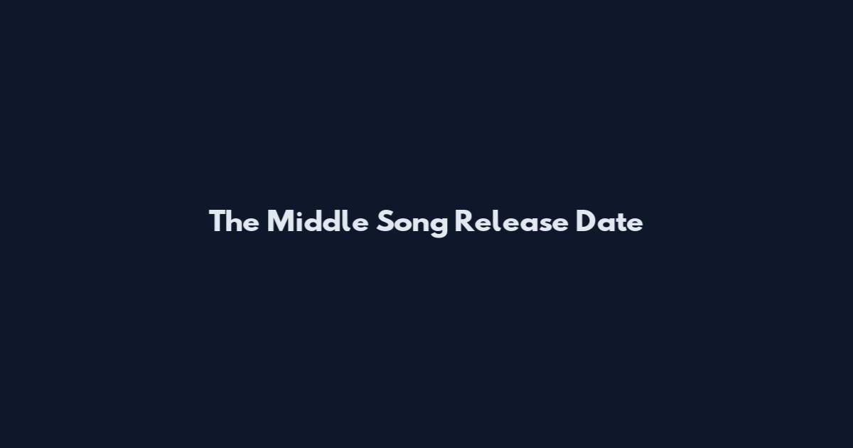 The Middle Song Release Date