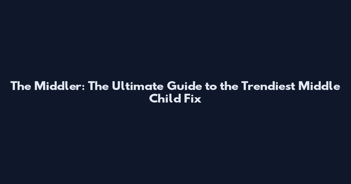 The Middler: The Ultimate Guide to the Trendiest Middle Child Fix