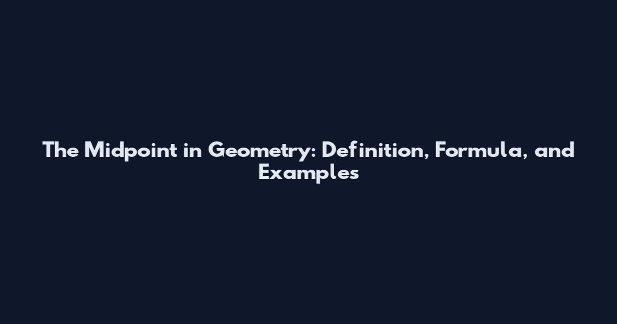 The Midpoint in Geometry: Definition, Formula, and Examples