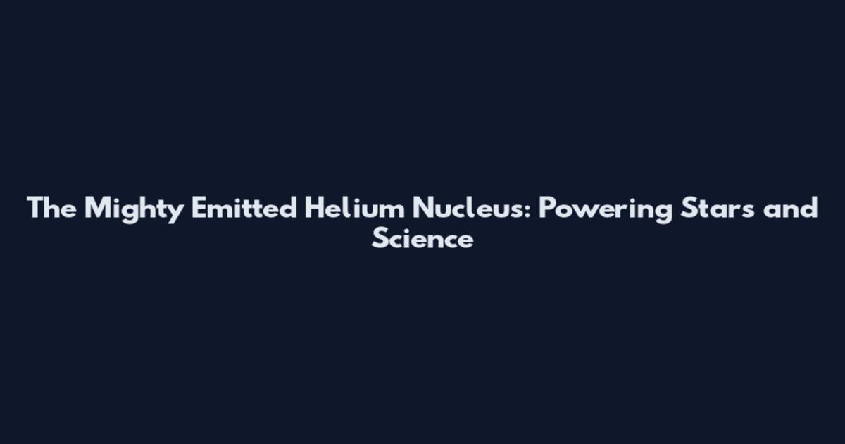 The Mighty Emitted Helium Nucleus: Powering Stars and Science