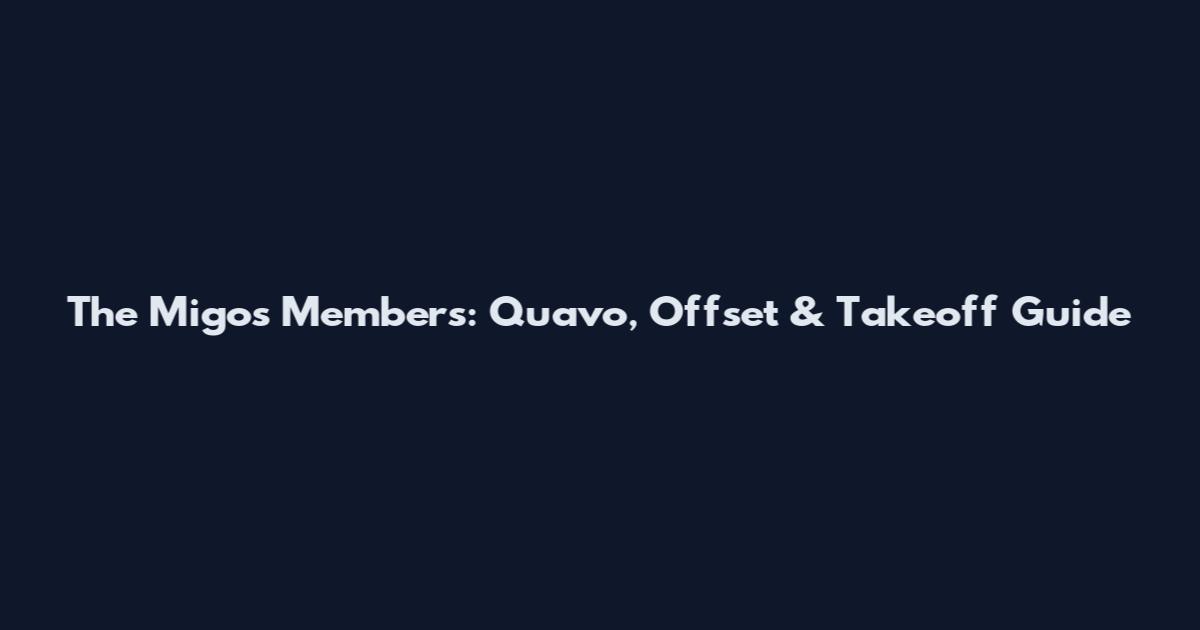 The Migos Members: Quavo, Offset & Takeoff Guide