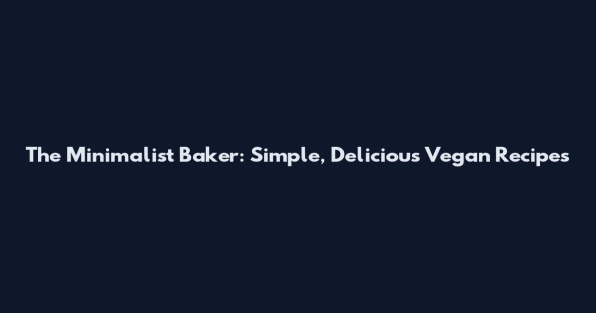 The Minimalist Baker: Simple, Delicious Vegan Recipes