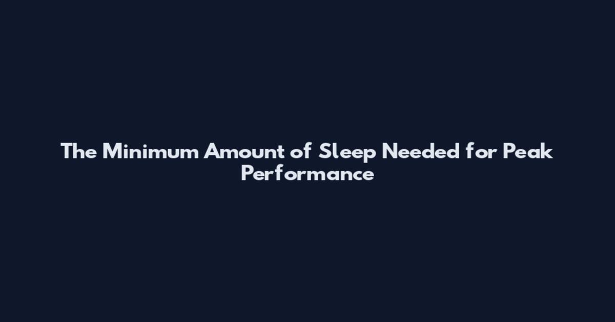The Minimum Amount of Sleep Needed for Peak Performance