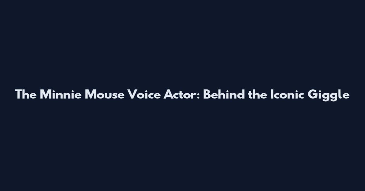 The Minnie Mouse Voice Actor: Behind the Iconic Giggle