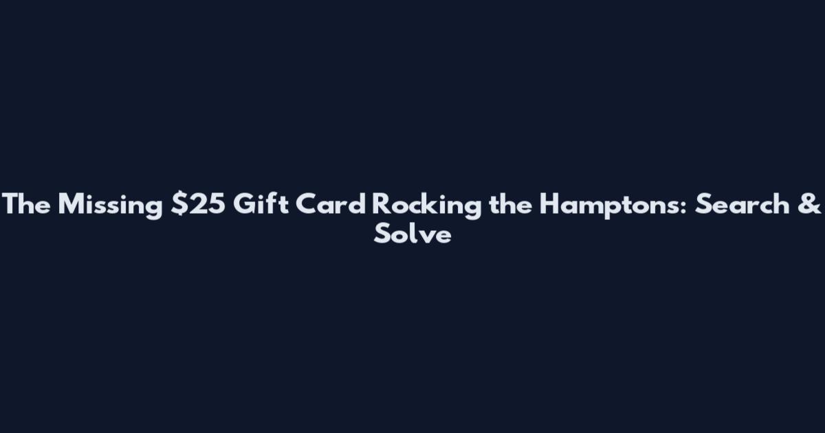 The Missing $25 Gift Card Rocking the Hamptons: Search & Solve
