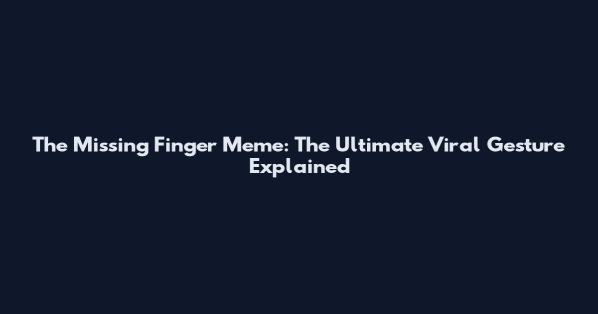 The Missing Finger Meme: The Ultimate Viral Gesture Explained