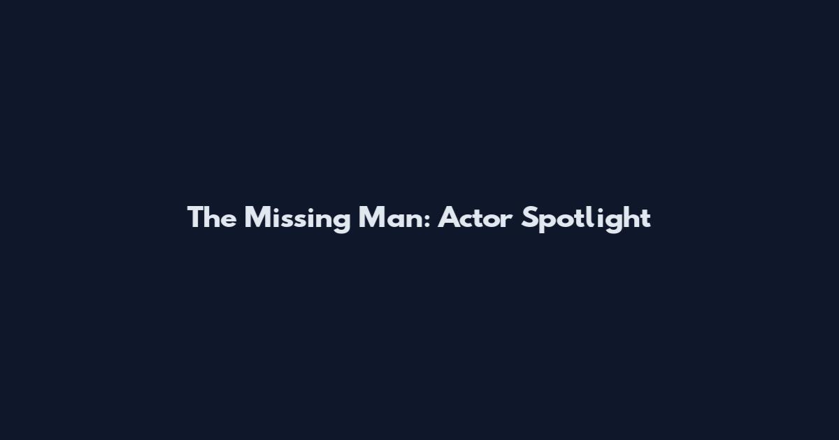 The Missing Man: Actor Spotlight