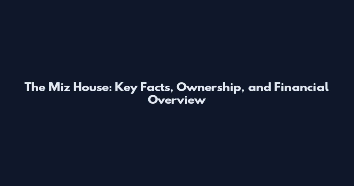 The Miz House: Key Facts, Ownership, and Financial Overview