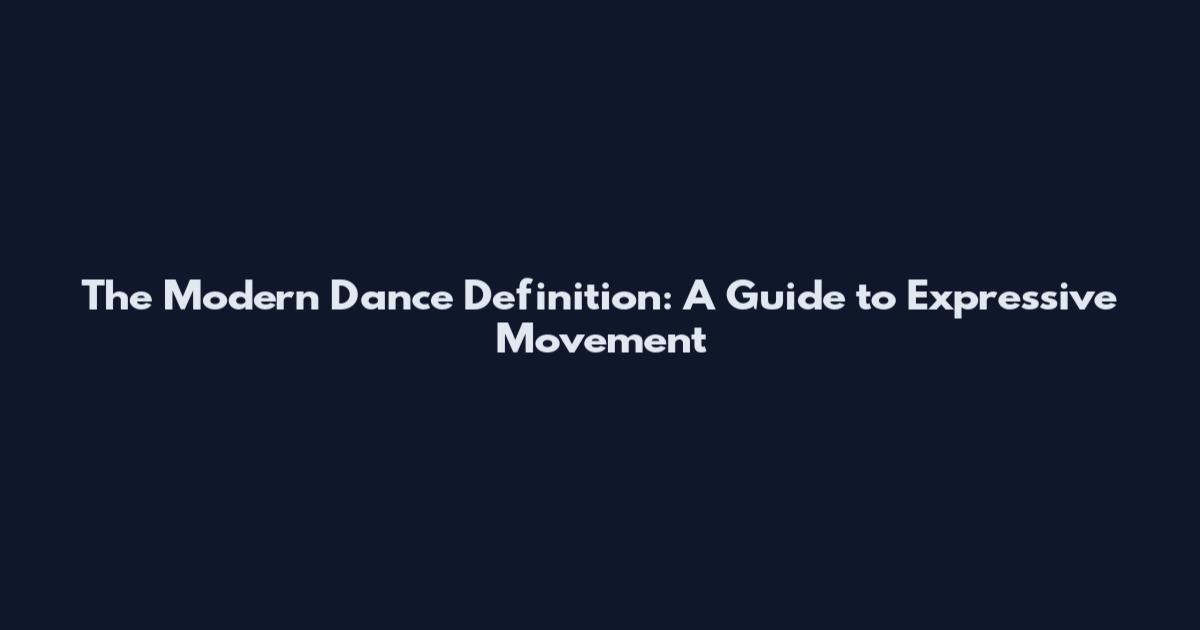 The Modern Dance Definition: A Guide to Expressive Movement