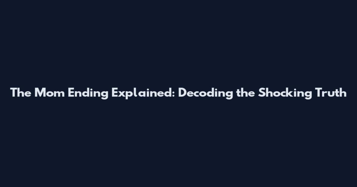 The Mom Ending Explained: Decoding the Shocking Truth
