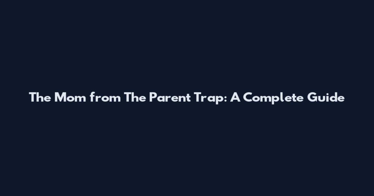 The Mom from The Parent Trap: A Complete Guide