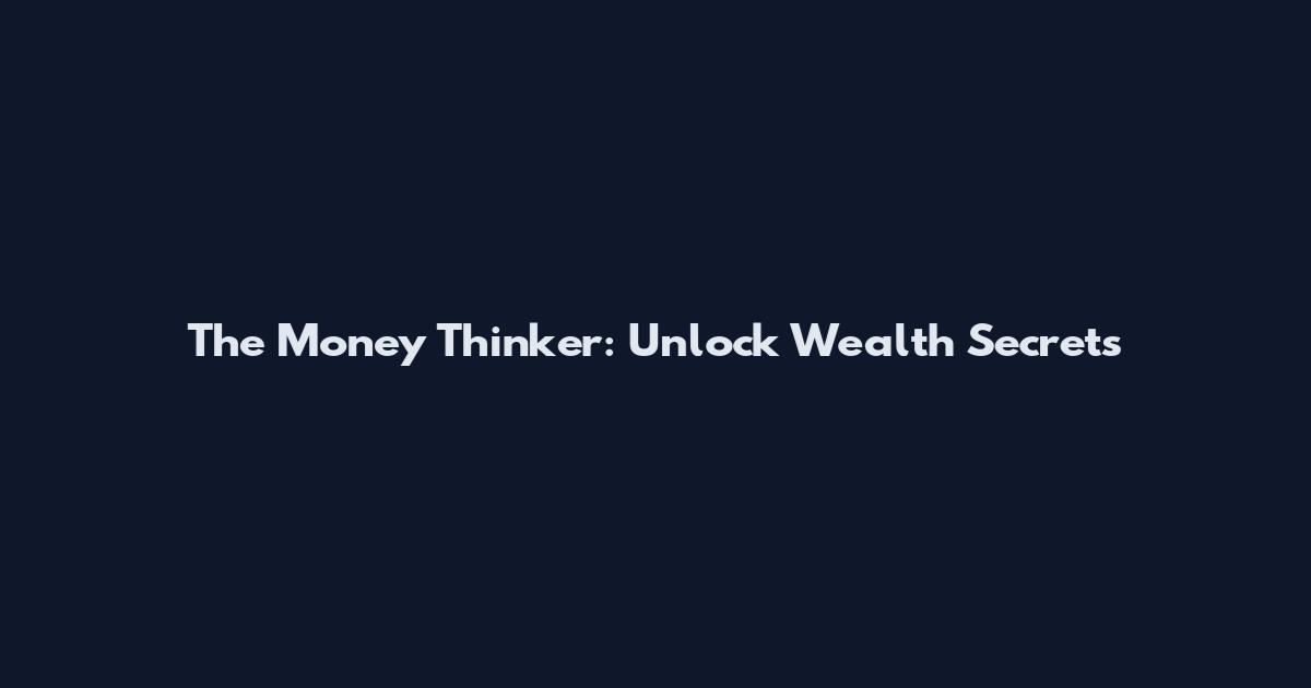 The Money Thinker: Unlock Wealth Secrets
