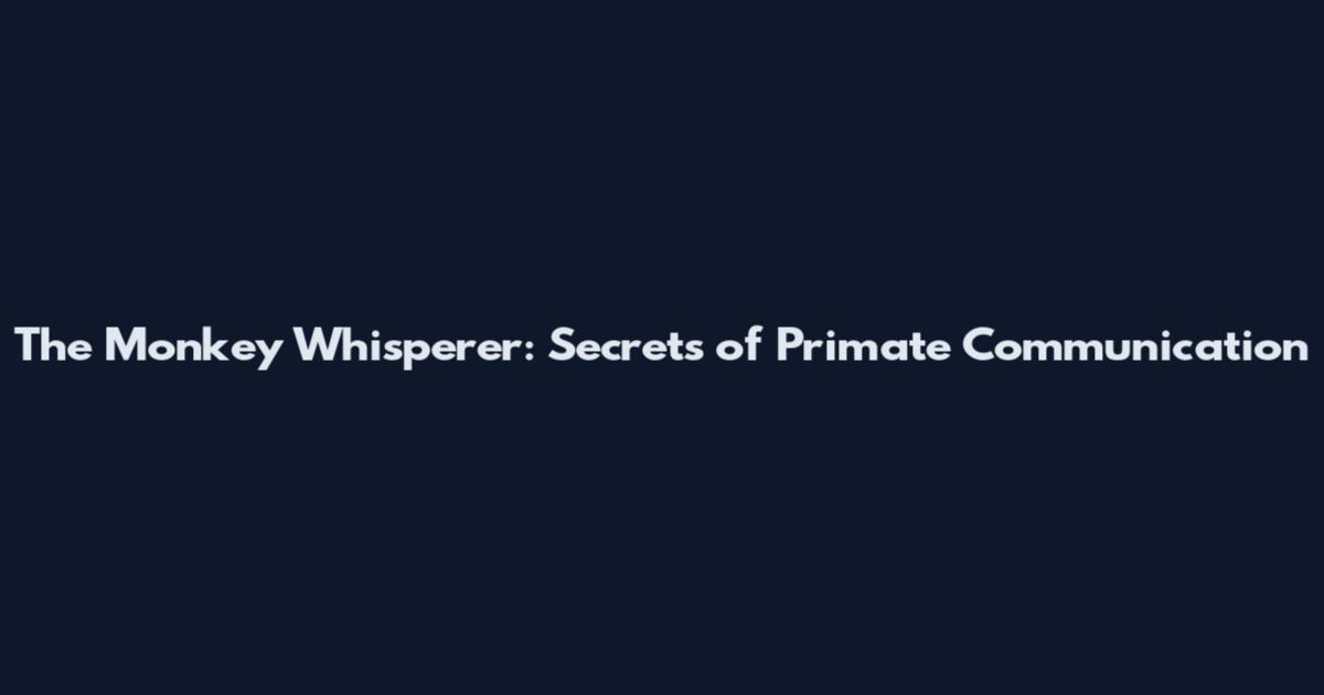 The Monkey Whisperer: Secrets of Primate Communication