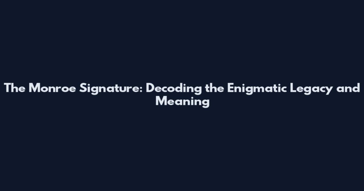 The Monroe Signature: Decoding the Enigmatic Legacy and Meaning