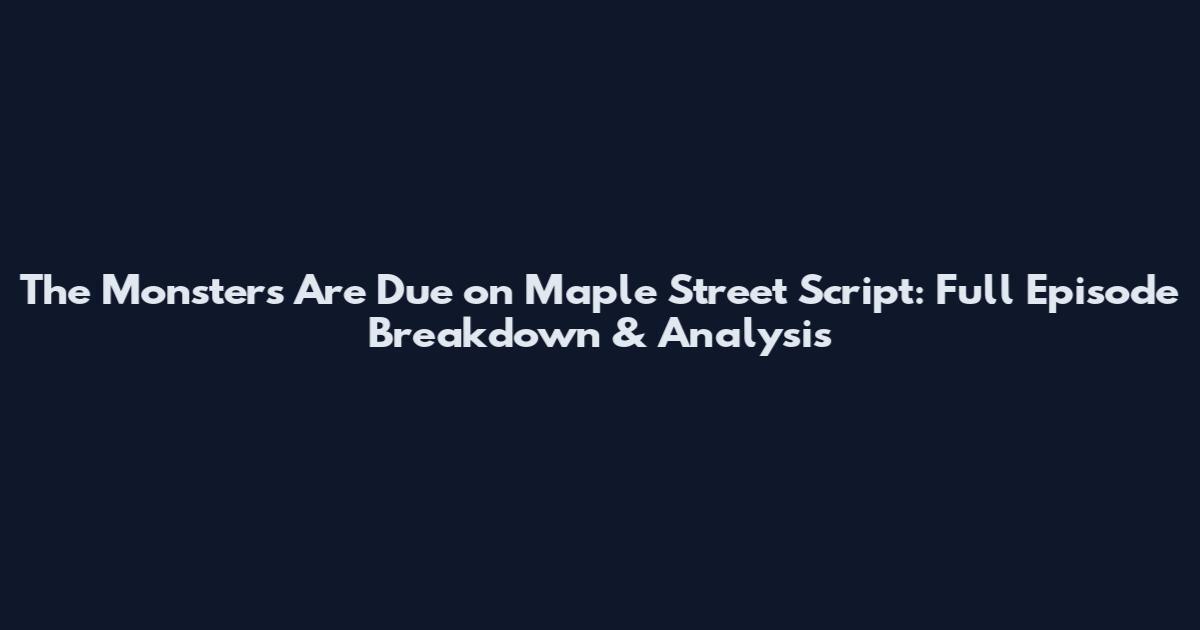 The Monsters Are Due on Maple Street Script: Full Episode Breakdown & Analysis