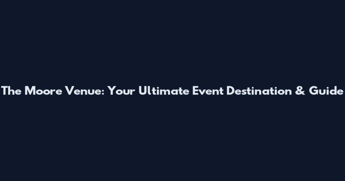 The Moore Venue: Your Ultimate Event Destination & Guide