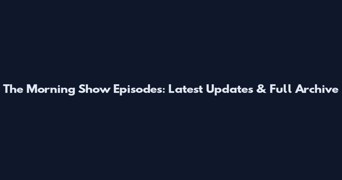 The Morning Show Episodes: Latest Updates & Full Archive
