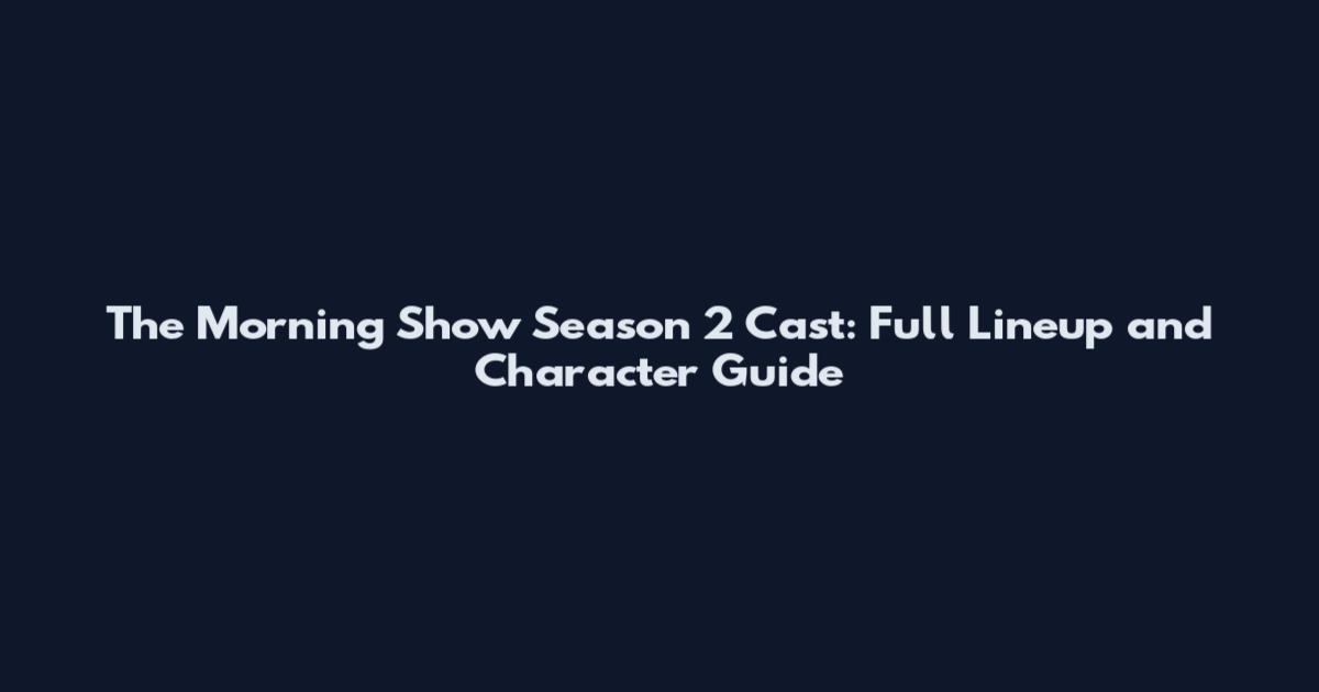 The Morning Show Season 2 Cast: Full Lineup and Character Guide