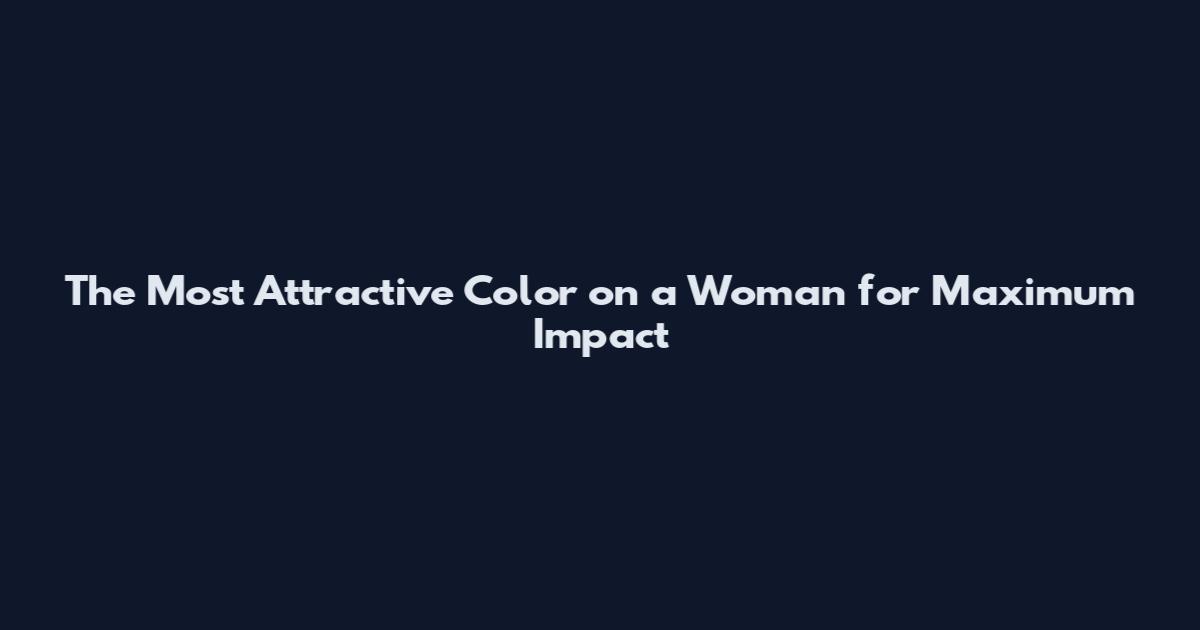 The Most Attractive Color on a Woman for Maximum Impact