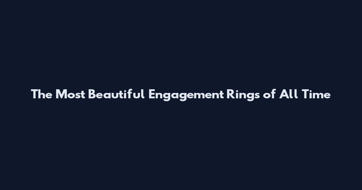 The Most Beautiful Engagement Rings of All Time