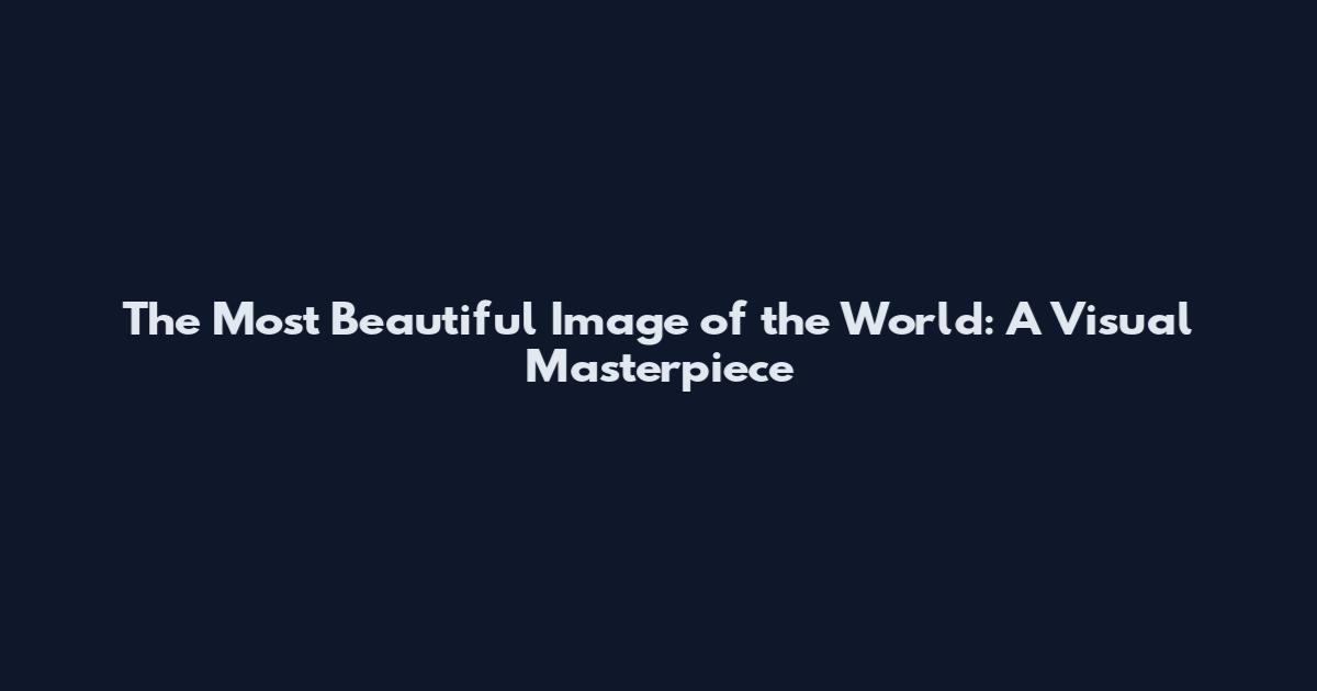 The Most Beautiful Image of the World: A Visual Masterpiece