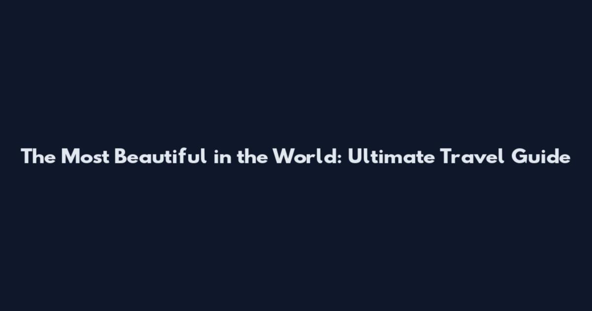 The Most Beautiful in the World: Ultimate Travel Guide