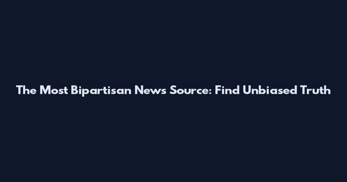 The Most Bipartisan News Source: Find Unbiased Truth