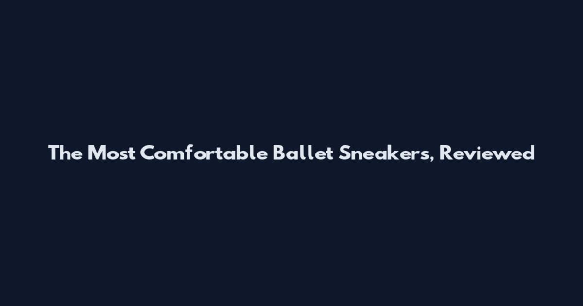 The Most Comfortable Ballet Sneakers, Reviewed