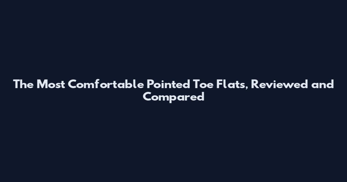 The Most Comfortable Pointed Toe Flats, Reviewed and Compared
