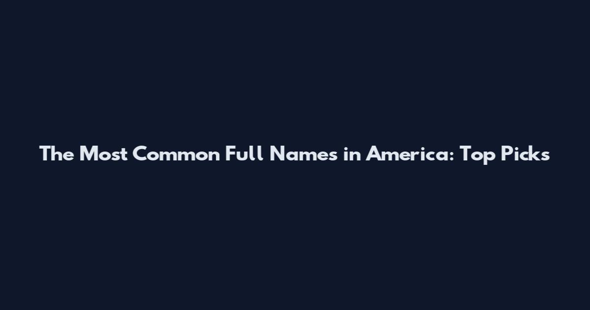The Most Common Full Names in America: Top Picks