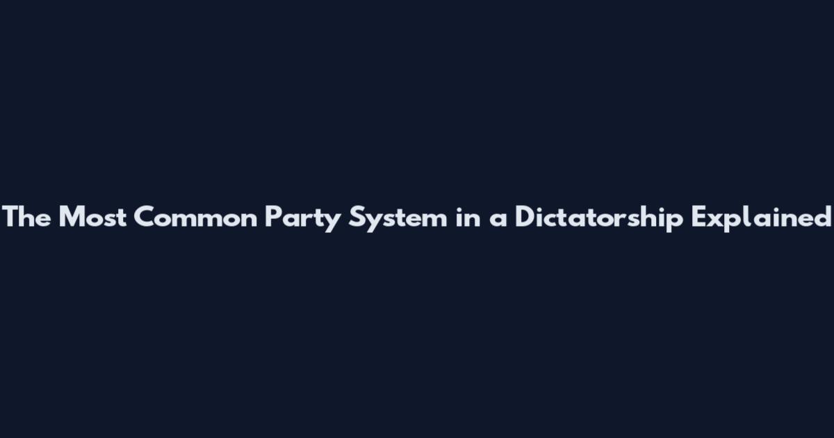The Most Common Party System in a Dictatorship Explained
