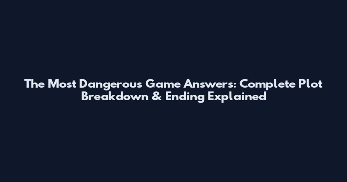 The Most Dangerous Game Answers: Complete Plot Breakdown & Ending Explained