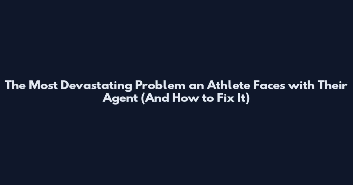 The Most Devastating Problem an Athlete Faces with Their Agent (And How to Fix It)