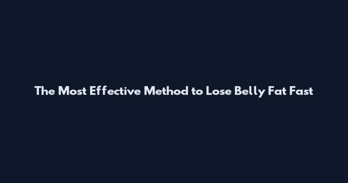 The Most Effective Method to Lose Belly Fat Fast