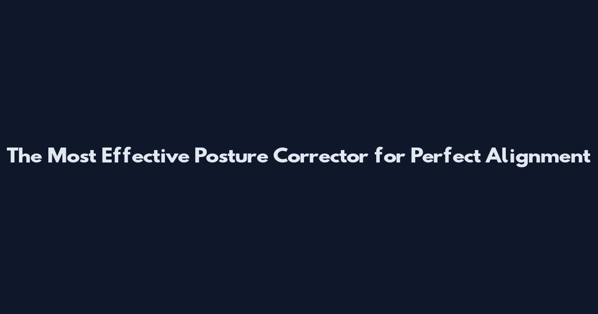 The Most Effective Posture Corrector for Perfect Alignment