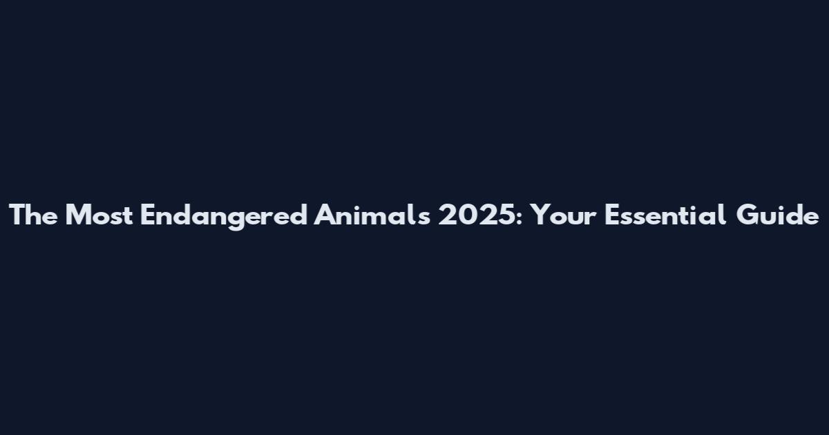 The Most Endangered Animals 2025: Your Essential Guide