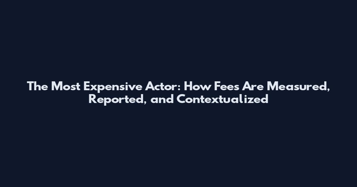 The Most Expensive Actor: How Fees Are Measured, Reported, and Contextualized
