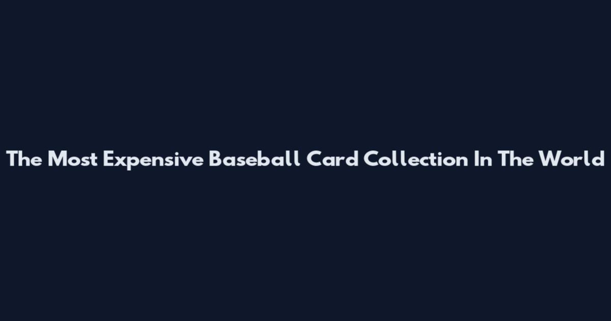 The Most Expensive Baseball Card Collection In The World