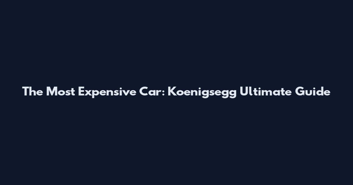 The Most Expensive Car: Koenigsegg Ultimate Guide
